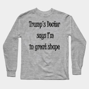 Trump's doctor says I'm in great shape Long Sleeve T-Shirt